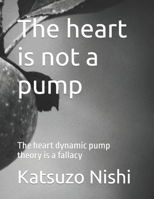 The heart is not a pump: The heart dynamic pump theory is a fallacy B0CFCWYGTG Book Cover