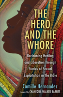 The Hero and the Whore: Reclaiming Healing and Liberation Through the Stories of Sexual Exploitation in the Bible 0664268218 Book Cover