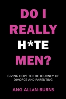 Do I Really H*te Men?: Giving Hope to the Journey of Divorce and Parenting 1068789107 Book Cover