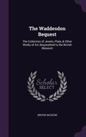 The Waddesdon Bequest: The Collection of Jewels, Plate, and Other Works of Art, Bequeathed to the British Museum by Baron Ferdinand Rothsehild, a Trustee of the Museum... 1279506296 Book Cover