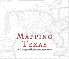 Mapping Texas: A Cartographic Journey, 1561-1860 1481311816 Book Cover