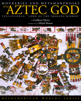 Mockeries and Metamorphoses of an Aztec God: Tezcatlipoca, "Lord of the Smoking Mirror" (Mesoamerican Worlds Series) 0870819070 Book Cover