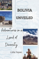 Bolivia Unveiled: Adventures in a Land of Diversity B0CMMZ3X31 Book Cover