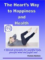 The Heart's Way to Happiness and Health : 4 lifestyle principles for youthful body, peaceful mind and joyful Soul 098399739X Book Cover