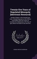 Twenty-Five Years of Regulated Monopoly [electronic Resource]: Another Chapter in the Haverhill Gas Case: Closing Argument on the Petition of the Mayor and City Council of Haverhill, for a Reduction i 1356220568 Book Cover