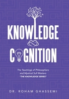 Knowledge and Cognition: The Teachings of Philosophers and Mystical Sufi Masters "The Knowledge Series " B0CP228C6V Book Cover