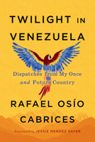 Twilight in Venezuela: My Once and Future Country 1523537930 Book Cover