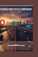 FLORIDA ROAD RULES COMPANION 2026–2027: Updated Traffic Regulations, Defensive Driving Principles, and Practice Drills Designed for New Drivers and Relocating Residents B0GPNFXZLR Book Cover