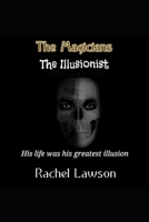 The Magicians The Illusionist: His life was his greatest illusion 1679761056 Book Cover