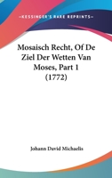 Mosaisch Recht, Of De Ziel Der Wetten Van Moses, Part 1 (1772) 1120008417 Book Cover