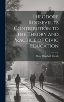 Theodore Roosevelt's Contribution to the Theory and Practice of Civic Education 1020506997 Book Cover