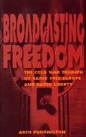 Broadcasting Freedom: The Cold War Triumph of Radio Free Europe and Radio Liberty 0813121582 Book Cover