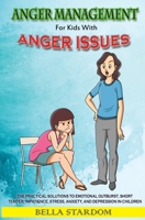 Anger Management For Kids With Anger Issues: Practical Solutions To Emotional Outburst, Short Temper, Impatience, Stress, Anxiety, And Depression in Children 1670899292 Book Cover