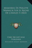 Memoires De Philippe Warwick Sur Le Regne De Charles I (1823) 116767636X Book Cover