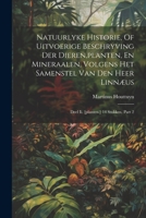 Natuurlyke Historie, Of Uitvoerige Beschryving Der Dieren, planten, En Mineraalen, Volgens Het Samenstel Van Den Heer Linnæus: Deel Ii. [planten.] 14 Stukken, Part 2 1022264796 Book Cover