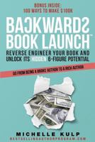 Backwards Book Launch: Reverse Engineer Your Book and Unlock Its Hidden 6-Figure Potential 1983990345 Book Cover