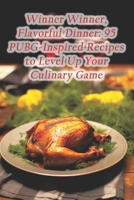 Winner Winner, Flavorful Dinner: 95 PUBG-Inspired Recipes to Level Up Your Culinary Game B0CQHPRQG1 Book Cover