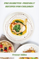 Pre Diabetes-Friendly Recipes for Children: Kid-Approved, Low-Sugar Dishes to Nourish Growing Bodies and Foster Lifelong Healthy Habits Without Sacrificing Flavor B0FDX3CRLD Book Cover