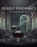 Deadly Fragrance: The Lingering Mystery B0G4WK386N Book Cover