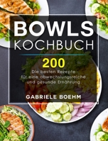 Bowls Kochbuch: Die 200 besten Rezepte für eine abwechslungsreiche und gesunde Ernährung. 1803199156 Book Cover