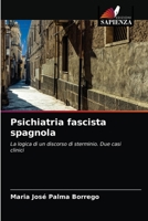 Psichiatria fascista spagnola: La logica di un discorso di sterminio. Due casi clinici 6203268259 Book Cover