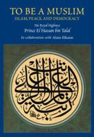 To Be a Muslim: Islam, Peace, and Democracy 1903900816 Book Cover