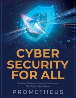Cyber Security for ALL: How Non-Technical People Can Survive the Digital Apocalypse B0F9PH1N45 Book Cover