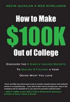 How to Make $100K Out of College: Discover The 6 Simple Insider Secrets To Making 6 Figures A Year Doing What You Love 153468526X Book Cover