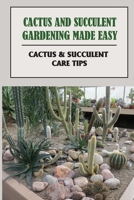 Cactus And Succulent Gardening Made Easy: Cactus & Succulent Care Tips: Succulents And Cactus Types B09FC6C1V1 Book Cover