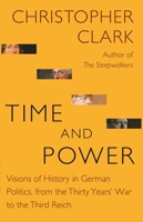 Time and Power: Visions of History in German Politics, from the Thirty Years' War to the Third Reich 0691217327 Book Cover
