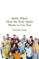 Spirit Filled: How the Holy Spirit Wants to Use You 1304911799 Book Cover