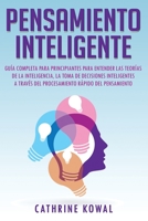Pensamiento Inteligente: Guía completa para principiantes para entender las teorías de la inteligencia, la toma de decisiones inteligentes a través ... Spanish Book Version)) (Spanish Edition) 1711187488 Book Cover