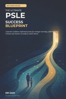 The Ultimate PSLE Success Blueprint: A Parent’s Evidence-Informed System for Stronger Learning, Calmer Revision and Smarter Secondary-School Choices 9814638935 Book Cover