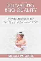 Elevating Egg Quality: Proven Strategies for Fertility and Successful IVF B0CRQ3F4YY Book Cover