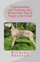 Understanding and Training your Weimaraner Dog & Puppy to be Good 1475067542 Book Cover