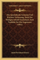 Die Apostolische Gemeine Und Kirchen-Verfassung, Nach Der Heiligen Schrift Gezeichnet, Zum Vorbilde Fur Die Gegenwart (1851) 1161066098 Book Cover