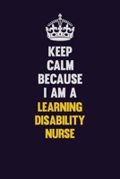 Keep Calm Because I Am A Learning disability nurse: Motivational and inspirational career blank lined gift notebook with matte finish 1707758247 Book Cover