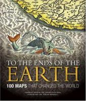 To the Ends of the Earth: 100 Maps That Changed the World 1582974640 Book Cover