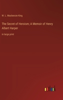 The Secret of Heroism; A Memoir of Henry Albert Harper: in large print 3368369210 Book Cover