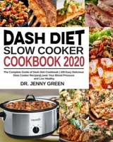 Dash Diet Slow Cooker Cookbook 2020: The Complete Guide of Dash Diet Cookbook| 100 Easy Delicious Slow Cooker Recipes| Lower Your Blood Pressure and Live Healthy 1659897432 Book Cover