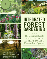 Integrated Forest Gardening: The Complete Guide to Polycultures and Plant Guilds in Permaculture Systems 1603584978 Book Cover