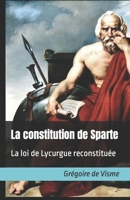 La constitution de Sparte: La loi de Lycurgue reconstituée (Codes et lois de l'Antiquité) (French Edition) B0CST58BD6 Book Cover