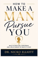 HOW TO MAKE A MAN PURSUE YOU: Without Playing Games: A Practical Guide to Creating Attraction, Encouraging Effort, Setting Boundaries, and Knowing When to Walk Away B0HFHL7FT1 Book Cover