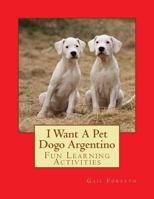 I Want a Pet Dogo Argentino: Fun Learning Activities 1500146242 Book Cover