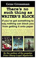 There's No Such Thing as Writer's Block: If You've Got Something to Say, Nothing Can Block You from Getting Those Words Onto Paper 1547206446 Book Cover