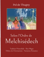 Selon l'Ordre de Melchis?dech: Tradition Primordiale - Rois Mages - D?buts du Christianisme - Variations Romaines 2322409200 Book Cover
