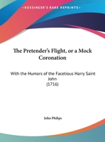 The Pretender's Flight, Or A Mock Coronation: With The Humors Of The Facetious Harry Saint John 1169622208 Book Cover