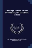 The Virgin Islands, our new Possessions, and the British Islands 1341477223 Book Cover