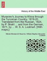Muraviev's Journey to Khiva Through the Turcoman Country, 1819-20: Translated from the Russian, 1824, by Philipp Strahl, Ph: Doc: &c. Bonn; And from the German, 1871, by Captian W. S. A. Lockhart. [wi 1535807547 Book Cover