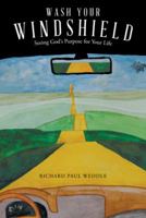 Wash Your Windshield: Seeing God's Purpose for Your Life 1512790206 Book Cover